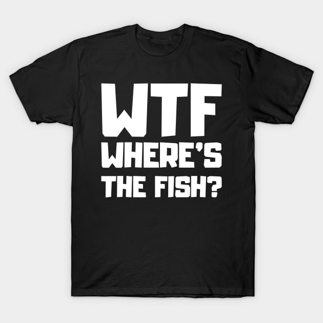 Wtf Where's The Fish T-Shirt by Flippin' Sweet Gear